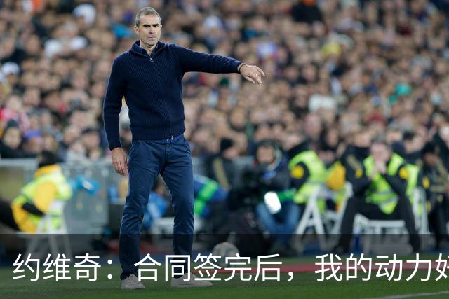 约维奇：合同签完后，我的动力好像被按了暂停键！